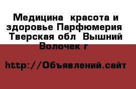 Медицина, красота и здоровье Парфюмерия. Тверская обл.,Вышний Волочек г.